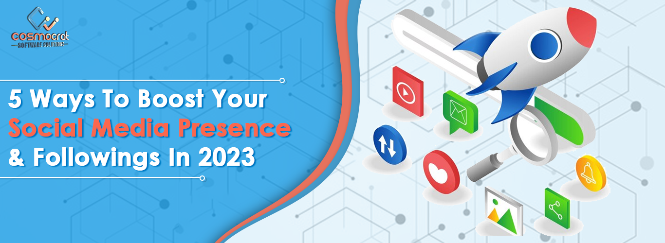 5 Ways To Boost Your Social Media Presence & Followers In 2023