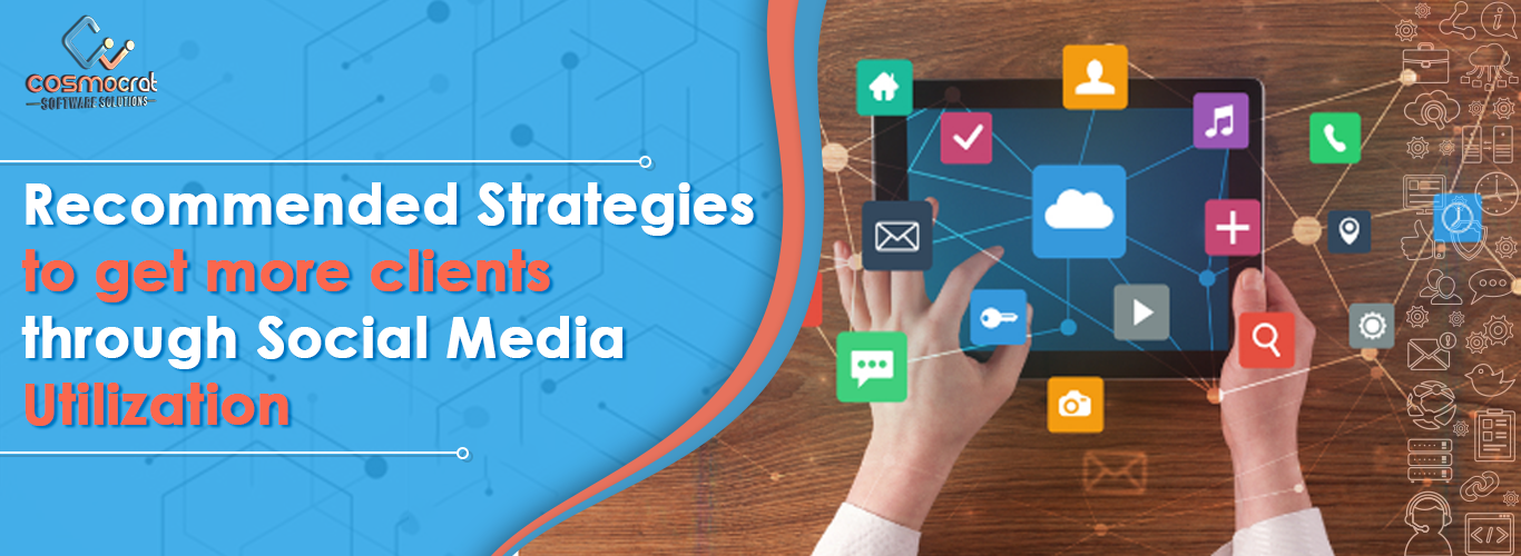 Recommended Strategies to get more clients through Social Media Utilization