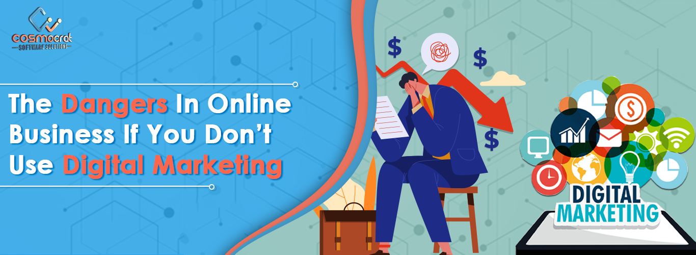 The Dangers In Online Business If You Don't Use Digital Marketing